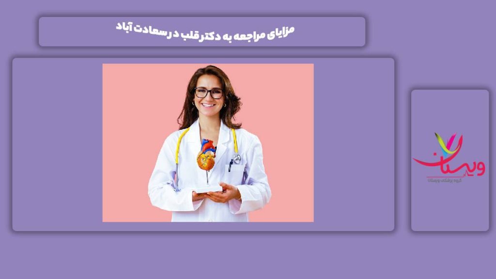 ویژگی و مزیت رجوع به دکترهای سعادت آباد مزایای مراجعه به دکتر قلب در سعادت آباد
