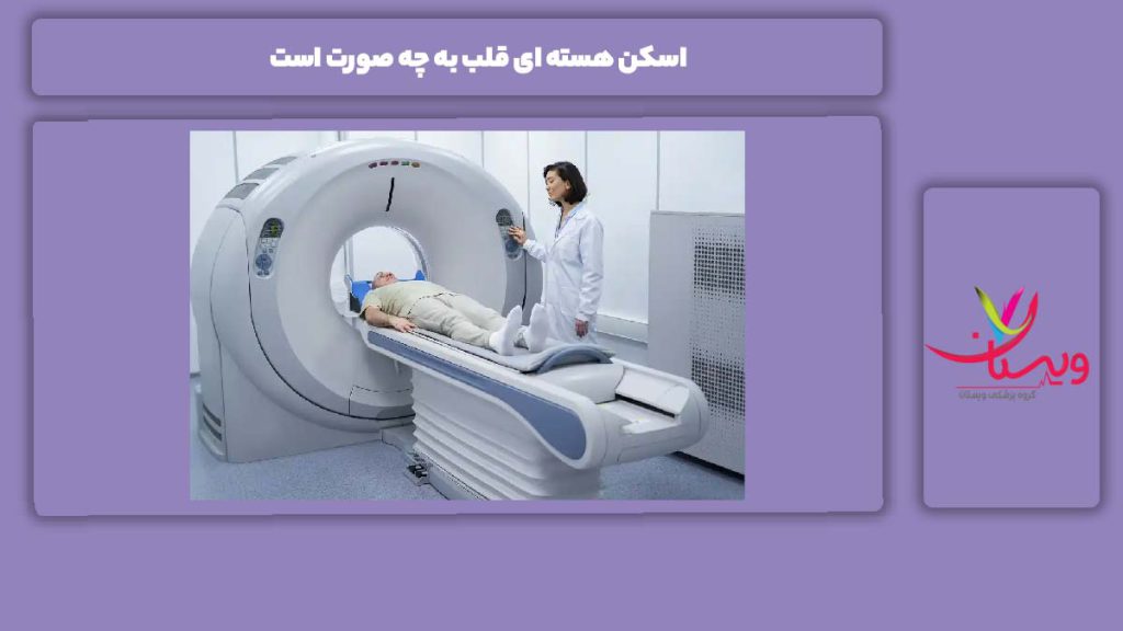 این اسکن چطور انجام میشود اسکن هسته ای قلب به چه صورت است