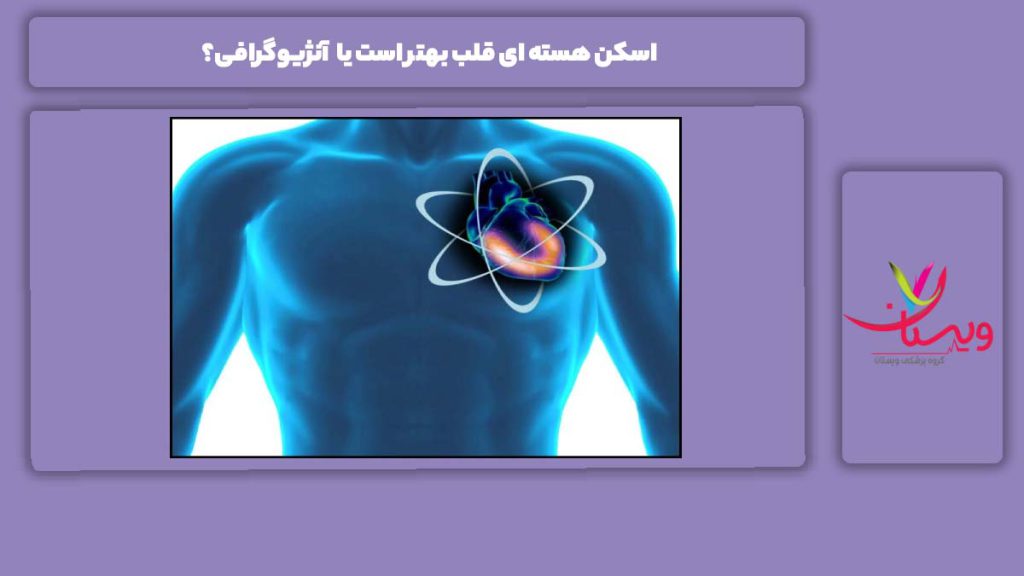کدام روش برای آزمایش قلب خوب هست اسکن هسته ای قلب بهتر است یا آنژیوگرافی؟